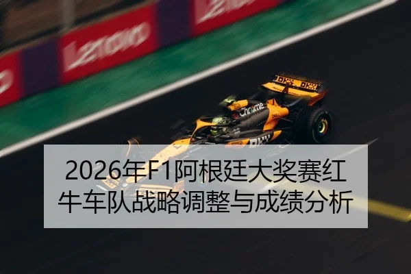 2026年F1阿根廷大奖赛红牛车队战略调整与成绩分析