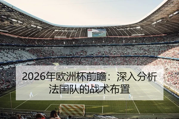 2026年欧洲杯前瞻：深入分析法国队的战术布置