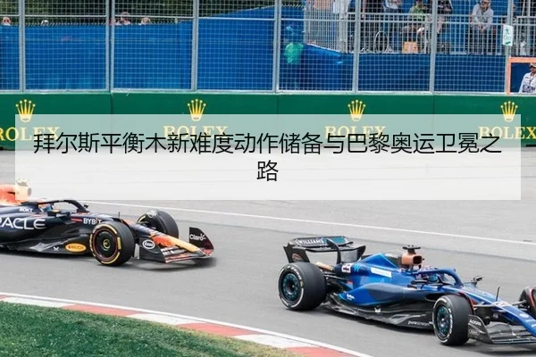 拜尔斯平衡木新难度动作储备与巴黎奥运卫冕之路