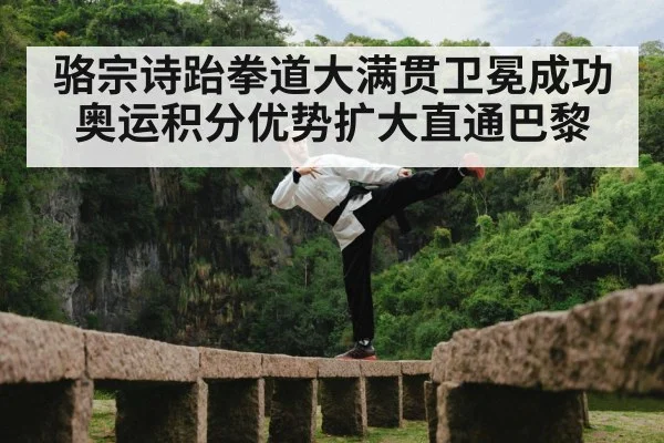 骆宗诗跆拳道大满贯卫冕成功奥运积分优势扩大直通巴黎